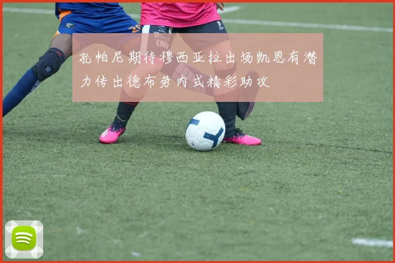孔帕尼期待穆西亚拉出场凯恩有潜力传出德布劳内式精彩助攻