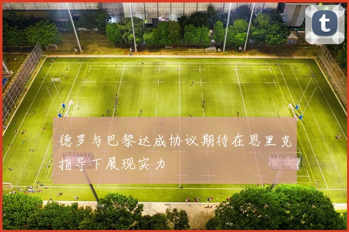 德罗与巴黎达成协议期待在恩里克指导下展现实力