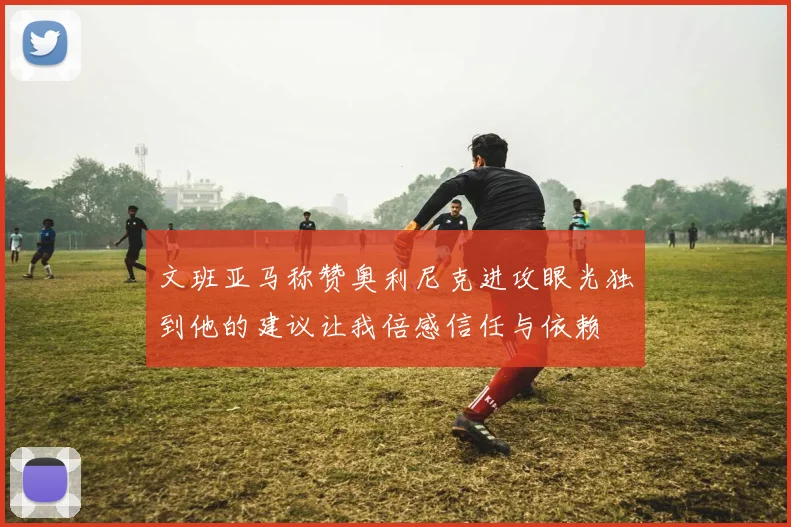 文班亚马称赞奥利尼克进攻眼光独到他的建议让我倍感信任与依赖