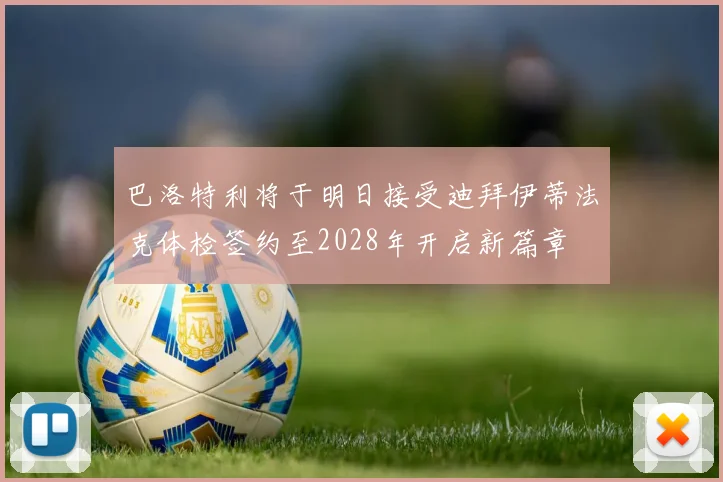 巴洛特利将于明日接受迪拜伊蒂法克体检签约至2028年开启新篇章