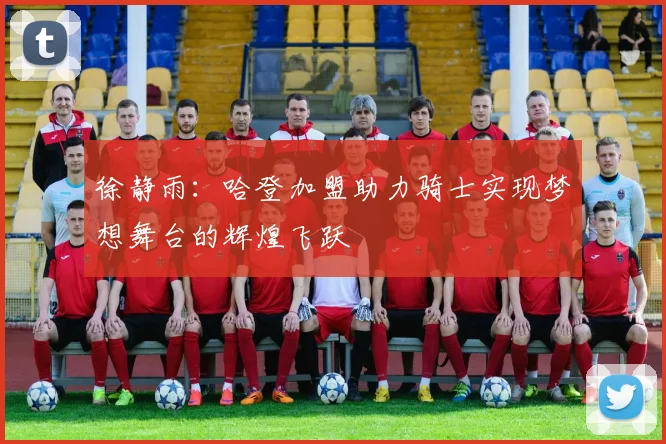 徐静雨：哈登加盟助力骑士实现梦想舞台的辉煌飞跃